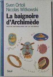 La Baignoire D'archimède Petite Mythologie De La Science | 65587 | Ortoli Sven Witkowski Nicolas