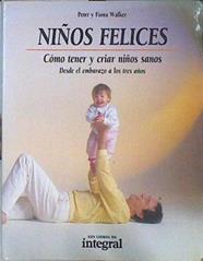 Niños felices. Cómo tener y criar niños sanos. Desde el embarazo a los tres años | 116814 | Ageron, Peter y Fiona Walker