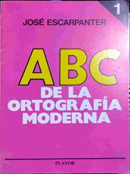 ABC de la ortografía moderna 1 | 138631 | Escarpanter, José