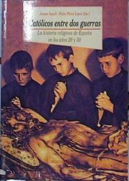 Católicos entre dos guerras: la historia religiosa de España en los años 20 y 30 | 142503 | Pérez López, Pablo/Jaume Aurell