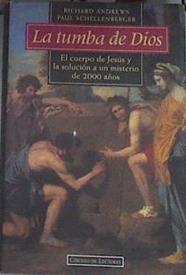 La tumba de Dios: el cuerpo de Jesús y la solución a un misterio de 2000 años | 175715 | Andrews, Richard/Schellenberger, Paul/Bravo, J. A.