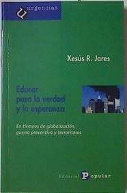 Educar para la verdad y la esperanza: en tiempos de globalización, guerra preventiva y terrorismos | 128663 | Rodríguez Jares, Xesús/Jesus