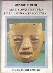 Arte y arquitectura en América precolonial Los pueblos mexicanos, mayas y andinos | 181341 | Kubler, George