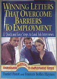 Winning Letters That Overcome Barriers to Employment : 12 Quick and Easy Steps to Land Job Interview | 181542 | Porot, Daniel, Haynes, Frances Bolles
