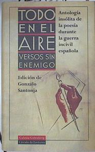 Todo en el aire: versos sin enemigo Antologia insólita de la poesía durante la guerra incivil españo | 123082 | Edición de, Gonzalo SAntoja