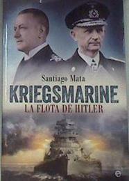Kriegsmarine : la flota de Hitler | 176083 | Mata Alonso-Lasheras, Santiago (1965-)