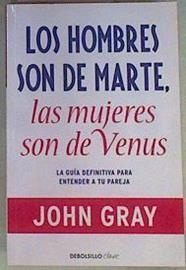 Los hombres son de Marte, las mujeres son de Venus : la guía definitiva para entender a tu pareja | 143962 | Gray, John (1951-)
