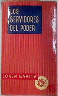 Los servidores del Poder Historia del uso de la ciencia social en la industria nortamericana | 135042 | baritz, Loren
