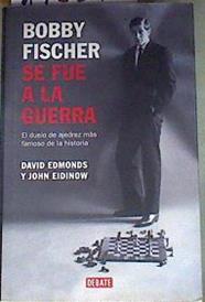 Bobby Fisher se fue a la guerra El duelo de ajedrez más famoso de la historia | 175291 | Edmons, David/Eidinow, John