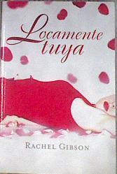 Locamente tuya | 178991 | Gibson, Rachel/Losada Rey, María José/Moreno Ceballos, Rufina