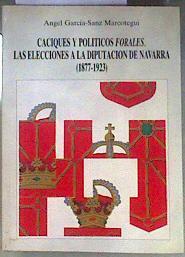 Caciques y políticos forales: 1877-1923:elecciones a la Diputación.. | 186755 | García-Sanz Marcotegui, Ángel