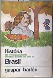 História dos feitos recentemente praticados durante oito anos no Brasil | 181307 | Barleú, Gaspar