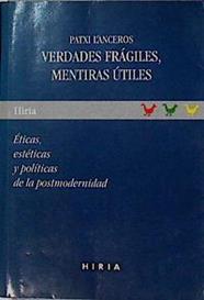 Verdades frágiles, mentiras útiles Éticas estéticas y políticas de la postmodernidad | 142333 | Lanceros, Patxi