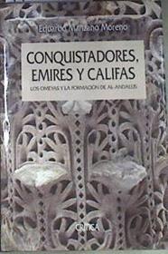 Conquistadores, emires y califas LA DINASTIA DE LOS OMEYAS EN EL AL-ANDALUS | 172546 | Manzano Moreno, Eduardo
