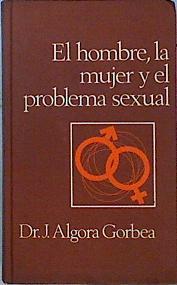 El hombre, la mujer y el problema sexual | 144295 | Algora Gorbea, J