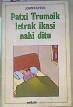 Patxi trumoik letrak ikasi nahi ditu | 168520 | Urkijo, Joanes