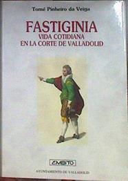 Fastiginia: vida cotidiana en la corte de Valladolid | 184269 | Pinheiro da Veiga, Tomé