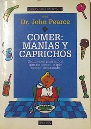 Comer, manías y caprichos: soluciones para niños que no comen o que comen demasiado | 124442 | Pearce, John