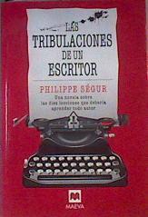 Las tribulaciones de un escritor : una novela sobre las diez lecciones que debería aprender todo aut | 167504 | Ségur, Philippe