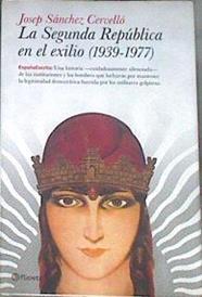 La Segunda República en el exilio, 1939-1977 | 180008 | Sánchez Cervelló, Josep (1958- )