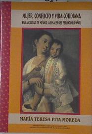 Mujer Conflicto Y Vida Cotidiana En La Ciudad De México A Finales Del Periodo Español | 65295 | Pita Moreda María Teresa