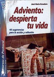 Adviento : despierta tu vida : 40 sugerencias para la acción y reflexión | 142497 | Escudero Fernández, José María