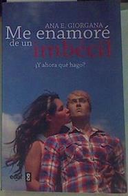 Me enamoré de un imbécil ¿y ahora qué hago? | 156057 | Giorgana, Ana
