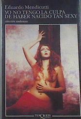 Yo no tengo la culpa de haber nacido tan sexy | 15158 | Mendicutti Eduardo