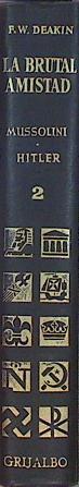 La Brutal Amistad Mussolini, Hitler Y La Caida Del Fascismo Italiano Vol. II | 45285 | Deakin F. W.