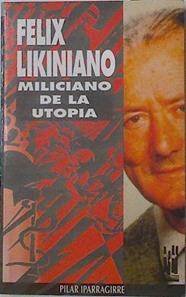 Felix Likiniano, miliciano de la utopía | 86719 | Iparraguirre Lazkano, Pilar