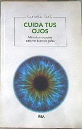 Cuida tus ojos métodos naturales para ver bien sin gafas | 177760 | París, Carmela (1944- )