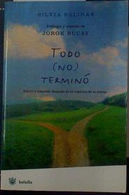Todo (no) terminó. Volver a empezar despues de la ruptura de la pareja | 92809 | Bucay ( Prologo y cuento ), Jorge/Salinas, Sílvia
