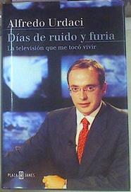 Días de ruido y furia La Television que Me Toco Vivir | 154857 | Urdaci, Alfredo