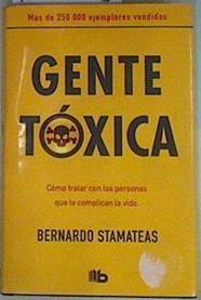 Gente tóxica: cómo tratar con las personas que te complican la vida. | 130095 | Stamateas, Bernardo