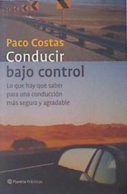 Conducir bajo control  : lo que hay que saber para una conducción más segura y agradable | 138146 | Costas Verde, Francisco