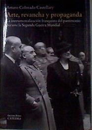 Arte, revancha y propaganda : la instrumentalización franquista del patrimonio durante la Segunda Gu | 184064 | Colorado Castellary, Arturo (1950-)