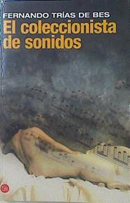 El coleccionista de sonidos | 120709 | Trías de Bes, Fernando