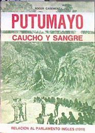 Putumayo Caucho y sangre. Relación al parlamento inglés (1911) | 184944 | Roger Casement