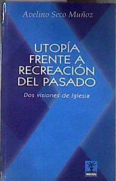 Utopía frente a recreación del pasado : dos visiones de Iglesia | 186341 | Seco Muñoz, Avelino