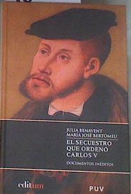 El secuestro que ordenó Carlos V documentos inéditos | 180036 | Benavent Benavent, Julia/Bertomeu Masía, María José