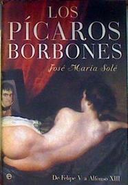 Los pícaros Borbones: de Felipe V a Alfonso XIII | 185319 | Solé Mariño, José María