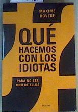 ¿ Qué hacemos con los idiotas ? Para no ser uno de ellos | 166296 | Maxime Rovere