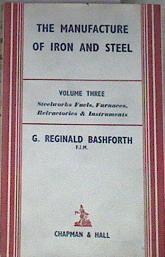 The Manufacture of Iron and Steel Volume Three: Steelworks Fuels, Furnaces, Refractories and instrum | 179289 | Bashforth, G. Reginald