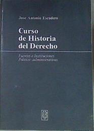 Curso De Historia Del Derecho. Fuentes e Instituciones, Politico- Administrativas, | 21296 | Escudero Jose Antonio
