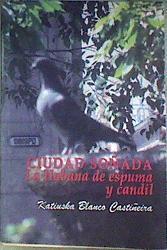 Ciudad soñada. La Habana de espuma y candil | 187116 | Katiuska Blanco Castiñeira