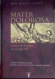 Mater Dolorosa: la idea de España en el siglo XIX | 133087 | Álvarez Junco, José