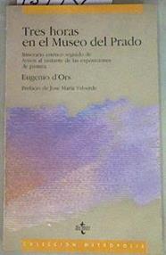 Tres horas en el Museo del Prado: itinerario estético, seguido de los Avisos al visitante de las exp | 157956 | Ors, Eugenio d'