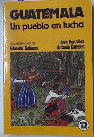 Guatemala Un Pueblo En Lucha | 5330 | José González/Antonio Campos/Eduardo Galeano ( Colaborador)