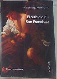 El suicidio de San Francisco. Obras completas IV | 155172 | Martín, Santiago (1954-)
