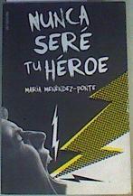 Nunca seré tu héroe | 165741 | Menéndez-Ponte Cruzat, María